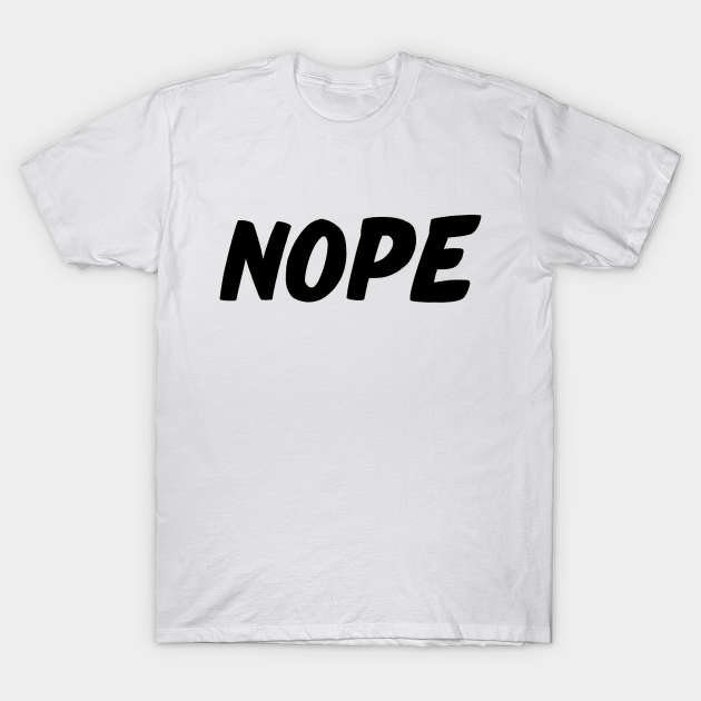 NOPE - Nope - T-Shirt | TeePublic